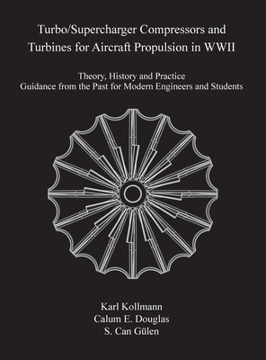 Turbo/Supercharger Compressors and Turbines for Aircraft Propulsion in WWII: Theory, History and Practice--Guidance from the Past for Modern Engineers - Karl Kollman