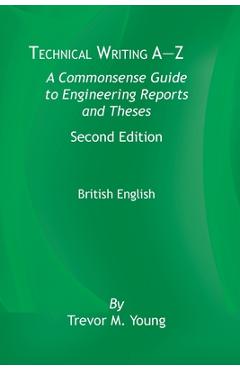 Coperta cărții 'Technical Writing A-Z: A Commonsense Guide to Engineering Reports and Theses, Second Edition, British English: A'