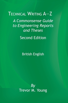 Coperta cărții 'Technical Writing A-Z: A Commonsense Guide to Engineering Reports and Theses, Second Edition, British English: A'