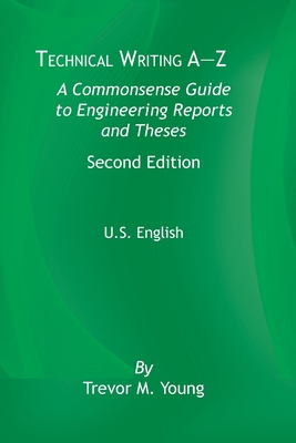 Technical Writing A-Z: A Commonsense Guide to Engineering Reports and Theses, Second Edition, U.S. English - Trevor M. Young
