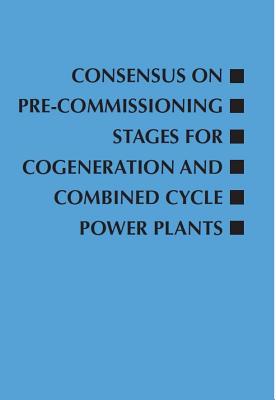 Consensus on Pre-Commissioning Stages for Cogeneration and Combined Cycle Power Plants - Roger W. Light