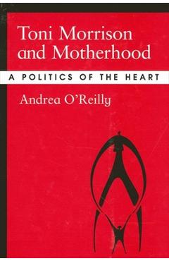 Coperta cărții 'Toni Morrison and Motherhood: A Politics of the Heart - Andrea O'reilly'