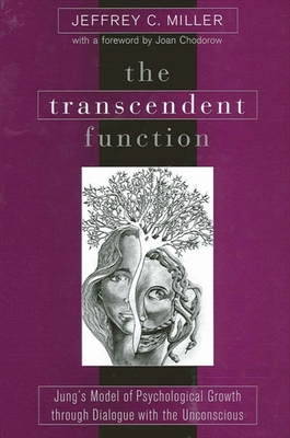 The Transcendent Function: Jung's Model of Psychological Growth through Dialogue with the Unconscious - Jeffrey C. Miller