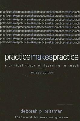 Practice Makes Practice: A Critical Study of Learning to Teach - Deborah P. Britzman