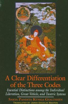 A Clear Differentiation of the Three Codes: Essential Distinctions among the Individual Liberation, Great Vehicle, and Tantric Systems - Sakya Pandita Kunga Gyaltshen