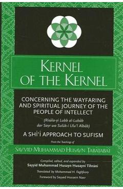Coperta cărții 'Kernel of the Kernel: Concerning the Wayfaring and Spiritual Journey of the People of Intellect (Risāla-yi Lubb'