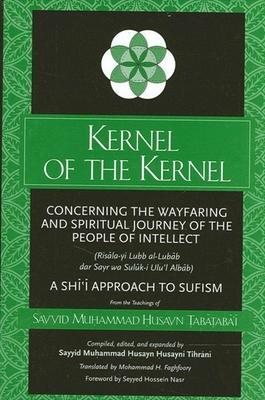 Coperta cărții 'Kernel of the Kernel: Concerning the Wayfaring and Spiritual Journey of the People of Intellect (Risāla-yi Lubb'