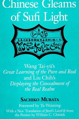 Chinese Gleams of Sufi Light: Wang Tai-yü's Great Learning of the Pure and Real and Liu Chih's Displaying the Concealment of the Real Realm. With a - Sachiko Murata