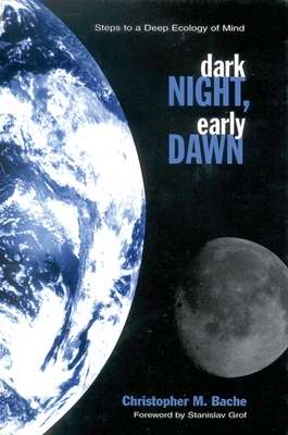 Dark Night, Early Dawn: Steps to a Deep Ecology of Mind - Christopher M. Bache