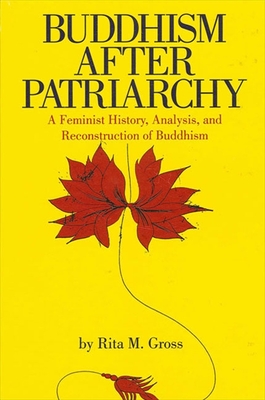 Buddhism After Patriarchy: A Feminist History, Analysis, and Reconstruction of Buddhism - Rita M. Gross