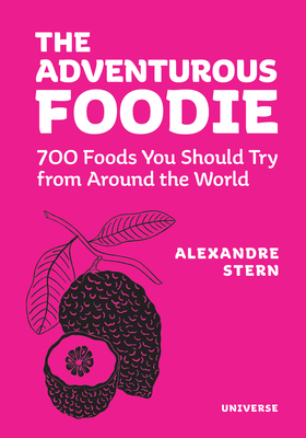 The Adventurous Foodie: 700 Foods You Should Try from Around the World - Alexandre Stern