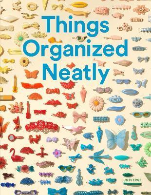 Things Organized Neatly: The Art of Arranging the Everyday - Austin Radcliffe