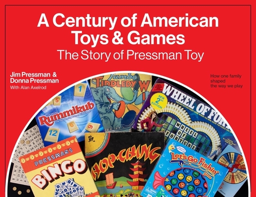 A Century of American Toys and Games: The Story of Pressman Toy - Jim Pressman