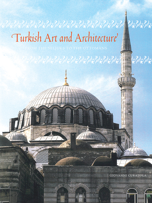 Turkish Art and Architecture: From the Seljuks to the Ottomans - Giovanni Curatola