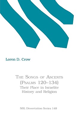 The Songs of Ascents (Psalms 120-134): Their Place in Israelite History and Religion - Loren D. Crow