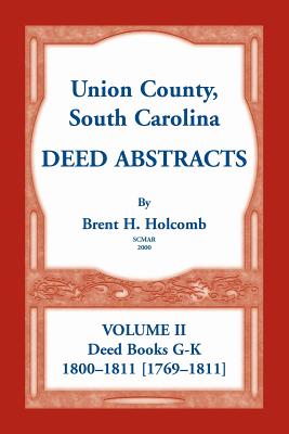 Union County, South Carolina Deed Abstracts, Volume II: Deed Books G-K (1800-1811 [1769-1811]) - Brent H. Holcomb