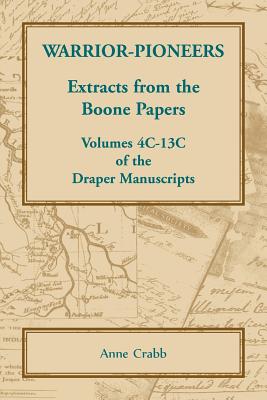 Warrior-Pioneers: Extracts from the Boone Papers, Volumes 4C-13C of the Draper Manuscripts - Anne Crabb