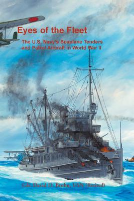 Eyes of the Fleet: The U.S. Navy's Seaplane Tenders and Patrol Aircraft in World War II - David Bruhn