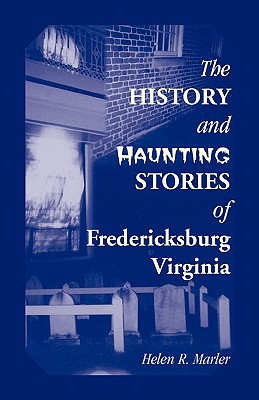 The History and Haunting Stories of Fredericksburg, Virginia - Helen Marler