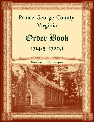 Coperta cărții 'Prince George County, Virginia Order Book, 1714/5-1720/1 - Wesley Pippenger'