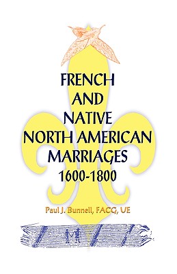 French and Native North American Marriages, 1600-1800 - Paul J. Bunnell