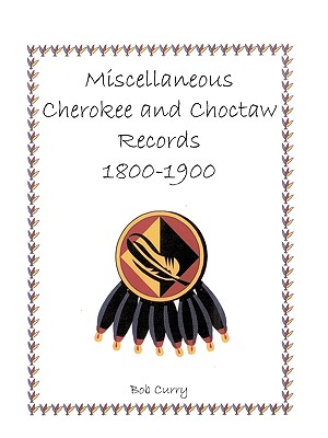Miscellaneous Cherokee and Choctaw Records, 1800-1900 - Bob Curry