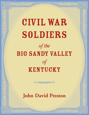 Civil War Soldiers of the Big Sandy Valley of Kentucky - John D. Preston