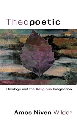 Theopoetic: Theology and the Religious Imagination - Niven Wilder Amos