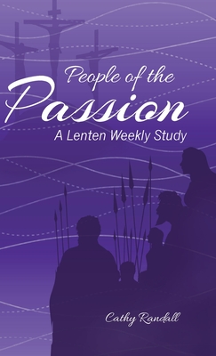 People of the Passion: A Lenten Weekly Study - Cathy Randall