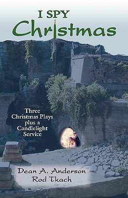 I Spy Christmas: Three Christmas Plays Plus a Candlelight Service - Dean A. Anderson