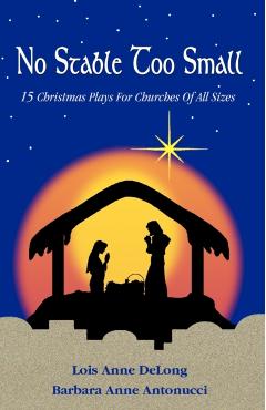 No Stable Too Small: Fifteen Christmas Plays for Churches of All Sizes - Lois Anne Delong