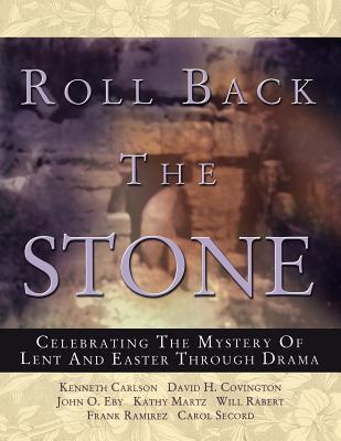Roll Back the Stone: Celebrating the Mystery of Lent and Easter Through Drama - Kathy Martz
