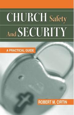 Church Safety and Security: A Practical Guide - Robert M. Cirtin