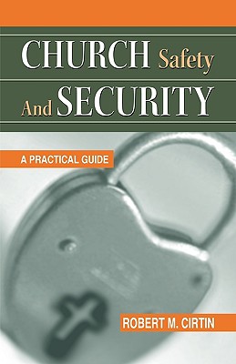 Church Safety and Security: A Practical Guide - Robert M. Cirtin
