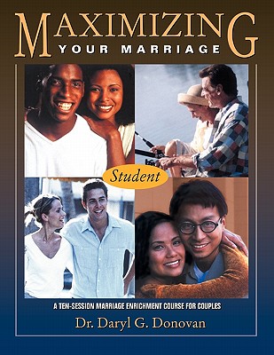 Maximizing Your Marriage: A Marriage Enrichment Course for Couples - Daryl Donovan