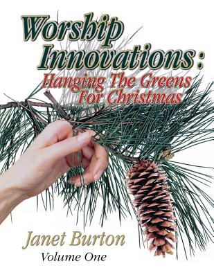 Worship Innovations Volume 1: Hanging the Greens for Christmas - Janet Burton