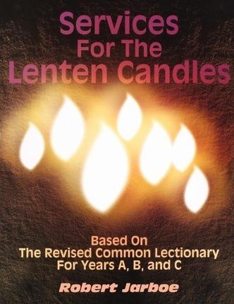 Coperta cărții 'Services for the Lenten Candles: Based On The Revised Common Lectionary For Years A, B, And C - Robert Jarboe'