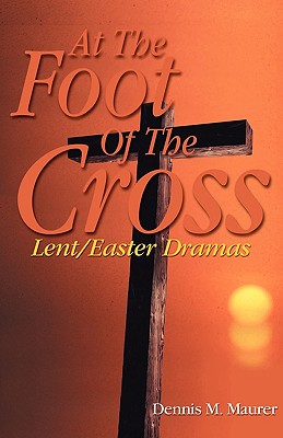 At the Foot of the Cross - Dennis M. Maurer
