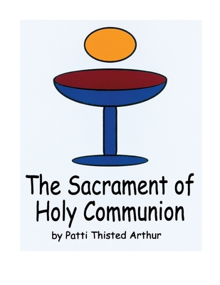 The Sacrament of Holy Communion - Patti Thisted Arthur