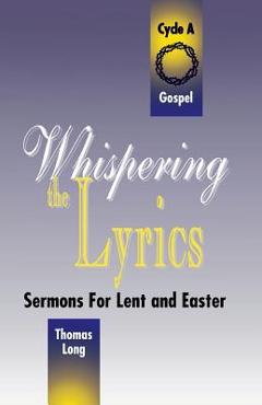 Coperta cărții 'Whispering the Lyrics: Sermons for Lent and Easter: Cycle A, Gospel Texts - Thomas G. Long'