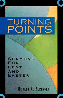 Turning Points: Sermons For Lent And Easter - Robert A. Beringer