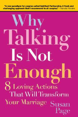 Why Talking Is Not Enough: Eight Loving Actions That Will Transform Your Marriage - Susan Page
