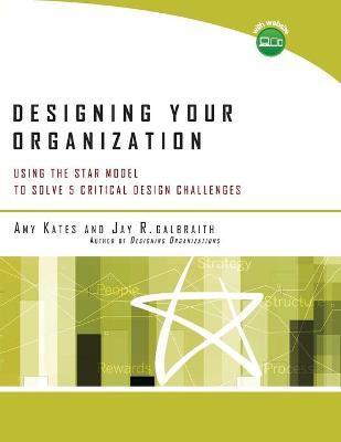 Designing Your Organization: Using the Star Model to Solve 5 Critical Design Challenges [With CDROM] - Jay R. Galbraith