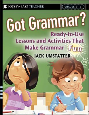 Got Grammar? Ready-To-Use Lessons and Activities That Make Grammar Fun! - Jack Umstatter