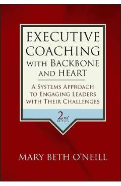 Coperta cărții 'Executive Coaching with Backbone and Heart: A Systems Approach to Engaging Leaders with Their Challenges - Mary Beth A.'