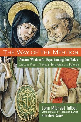 The Way of the Mystics: Ancient Wisdom for Experiencing God Today - John Michael Talbot