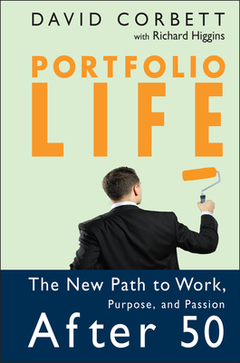 Portfolio Life: The New Path to Work, Purpose, and Passion After 50 - Richard Higgins