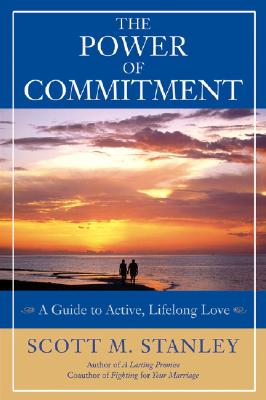 The Power of Commitment: A Guide to Active, Lifelong Love - Scott M. Stanley