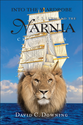 Into the Wardrobe: C. S. Lewis and the Narnia Chronicles - David C. Downing