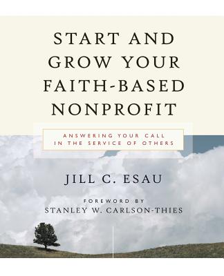 Start and Grow Your Faith-Based Nonprofit: Answering Your Call in the Service of Others - Jill Esau